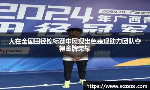 人在全国田径锦标赛中展现出色表现助力团队夺得金牌荣耀