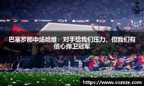 巴塞罗那中场哈维：对手给我们压力，但我们有信心捍卫冠军